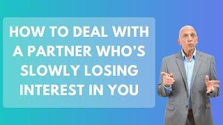 How To Deal with a Partner Who’s Slowly Losing Interest in You | Paul Friedman