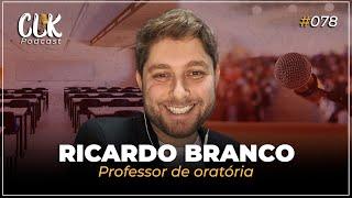 RICARDO BRANCO - Professor de oratória | CLK PODCAST #078