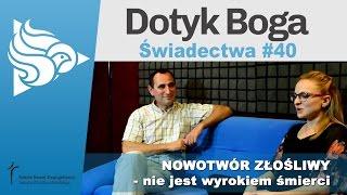 Dotyk Boga 40: NOWOTWÓR ZŁOŚLIWY - nie jest wyrokiem śmierci