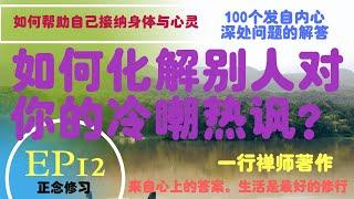 【来自心上的答案】 EP12 l 学习如何用正念化解别人对你的冷嘲热讽？ l 正念如何帮助自己接纳身体与心灵？ l 一行禅师100个发自内心深处问题的解答 l   Kellis周老师读诵