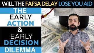 Will the Fafsa Delayed affect Early Decision & Early Action