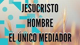 Jesucristo Hombre el Único Mediador- Hno. Luis Vélez-  Unicidad