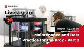 Raise3D Webinar - Maintenance and Best Practice for the Pro2 - Part 2