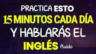 SI PRACTICAS ESTO 15 MINUTOS CADA DIA TU INGLÉS CAMBIARÁ EN POCOS DIAS || APRENDER INGLES DESDE CERO