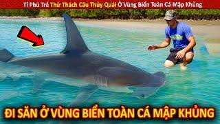 Tỉ Phú Trẻ Thử Thách Câu Thủy Quái Ở Vùng Biển Toàn Cá Mập Khủng || Review Giải Trí Đời Sống