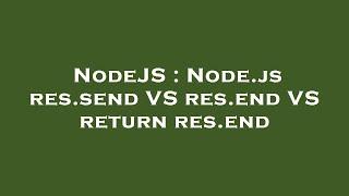 NodeJS : Node.js res.send VS res.end VS return res.end