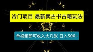 冷门项目，卖古书古籍玩法单视频即可收入大几张，日入500+