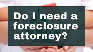 Do I need a foreclosure attorney?