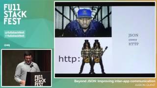 Full Stack Fest 2015: Beyond JSON: Improving inter-app communication, by Aaron Quint