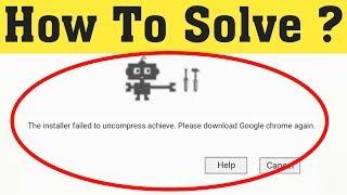 How To Fix The Installer Failed To Uncompress Archive || Please Download Google Chrome Again