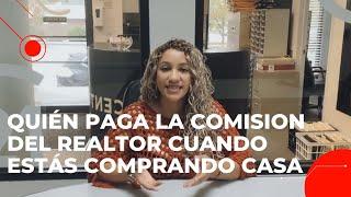 QUIEN PAGA LA COMISION AL REALTOR CUANDO ESTAS COMPRANDO CASA.