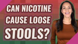 Can nicotine cause loose stools?