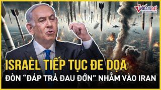 Israel tiếp tục đe dọa về đòn “đáp trả đau đớn” nhằm vào Iran | Báo VietNamNet