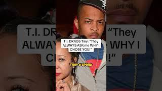 T.I. DRAGS Tiny Harris: "They ALWAYS ASK me WHY I CHOSE YOU!"