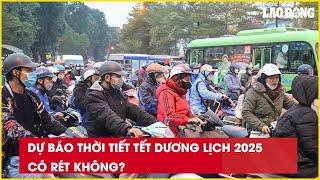 Dự báo thời tiết Tết Dương lịch 2025 có rét không?| Báo Lao Động