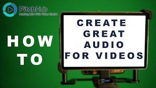 Audio is king! - How to create great audio for your business videos | PitchHub Video