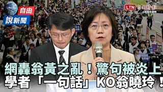 自由說新聞》網轟國會「翁黃之亂」！學者「一句話」KO翁曉玲！