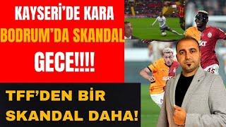 KAYSERİDE KARA, BODRUM'DA OLAYI GECE I TFF'DEN BİR SKANDAL DAHA I BODRUM FK 0-1 GALATASARAY #golvar