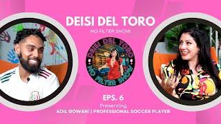 Deisi Del Toro "No Filter Show" #6 - Adil Gowani | Professional Soccer Player