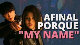 MY NAME - HISTÓRIA E FATOS SEM SPOILER | KDRAMA NETFLIX