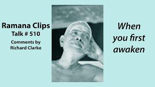 When you first awaken  - Ramana Clips Talk # 510