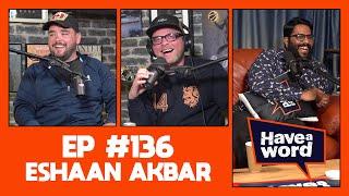 Eshaan Akbar | Have A Word Podcast #136