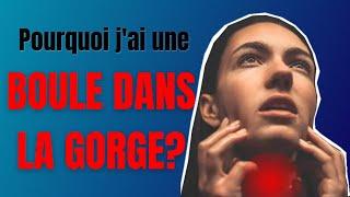 Pourquoi j'ai une BOULE DANS LA GORGE? Gorge serrée, oppression dans la poitrine, souffle bloqué ...