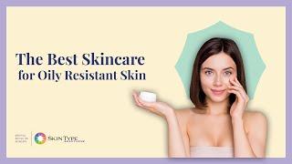 How to Care for Your Oily Resistant Skin Type (ORNW 12)