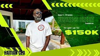 Business Credit Basics to get to $150,000  | Haitian CEO