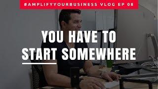 You Have to Start Somewhere | #AmplifyYourBusiness VLOG EP 08