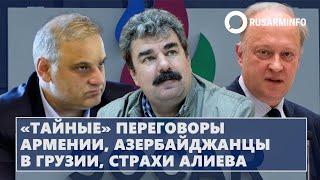 «Тайные» переговоры Армении, азербайджанцы в Грузии, страхи Алиева