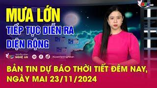 Bản tin Dự báo thời tiết đêm nay, ngày mai 23/11/2024: Mưa lớn tiếp tục diễn ra diện rộng