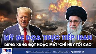 Tổng thống Trump đe dọa trực tiếp Iran: Đầu hàng vô điều kiện hoặc mất ‘chỉ huy tối cao’ - VNA