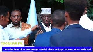 Toos: Shir jaraa'id: ee Madaxweyne Sheikh Sharif uu kaga hadlaayo arinta jubbal