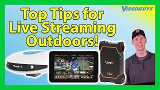 Videoguy's Top 10 Tips for Live Streaming Outdoors!