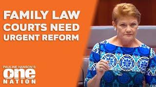 Family Law Courts Need Urgent Reform | Senate Speech By Pauline Hanson