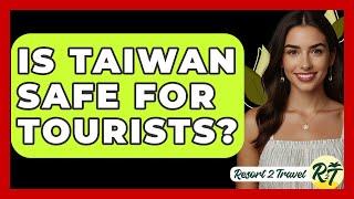 Is Taiwan Safe For Tourists? - Resort 2 Travel