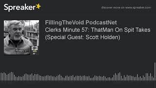 Clerks Minute 57: ThatMan On Spit Takes (Special Guest: Scott Holden) (part 2 of 2)