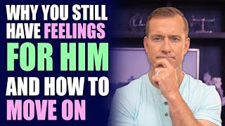 Why You Still Have Feelings For Him and How to Move On | Relationship Advice for Women by Mat Boggs