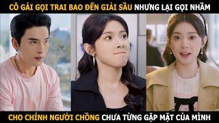 Cô gái gọi trai bao đến giải sầu nhưng lại gọi nhầm cho chính người chồng chưa từng gặp mặt của mình