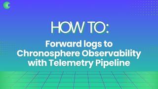 How to Forward Logs to Chronosphere Observability Platform with Telemetry Pipeline