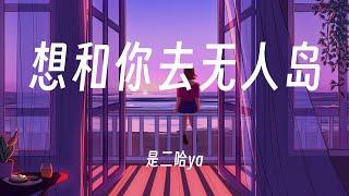 想和你去无人岛 - 是二哈ya   動態歌詞/Lyrics