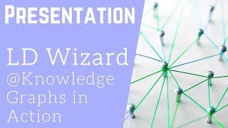 Presentation - LD Wizard - Knowledge Graphs in Action