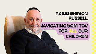 Rabbi Shimon Russell, Navigating Yom Tov for ALL of Our Children