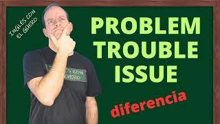 Diferencia entre PROBLEM, TROUBLE e ISSUE en inglés