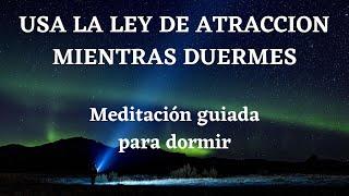 MEDITACION GUIADA PARA DORMIR: Ley de la Atracción, abundancia , prosperidad y riqueza ⭐⭐⭐⭐⭐