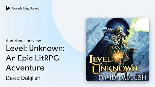 Level: Unknown: An Epic LitRPG Adventure by David Dalglish · Audiobook preview