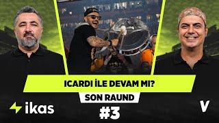 Galatasaray Icardi ile yolları ayırır mı? | Serdar Ali Çelikler, Ali Ece | Son Raund #3