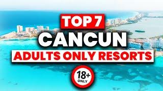 NEW | Top 7 BEST Adult's Only All Inclusive Resorts in Cancun (2024)