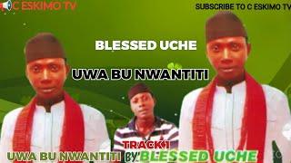 BLESSED UCHE - UWA BU NWANTITI